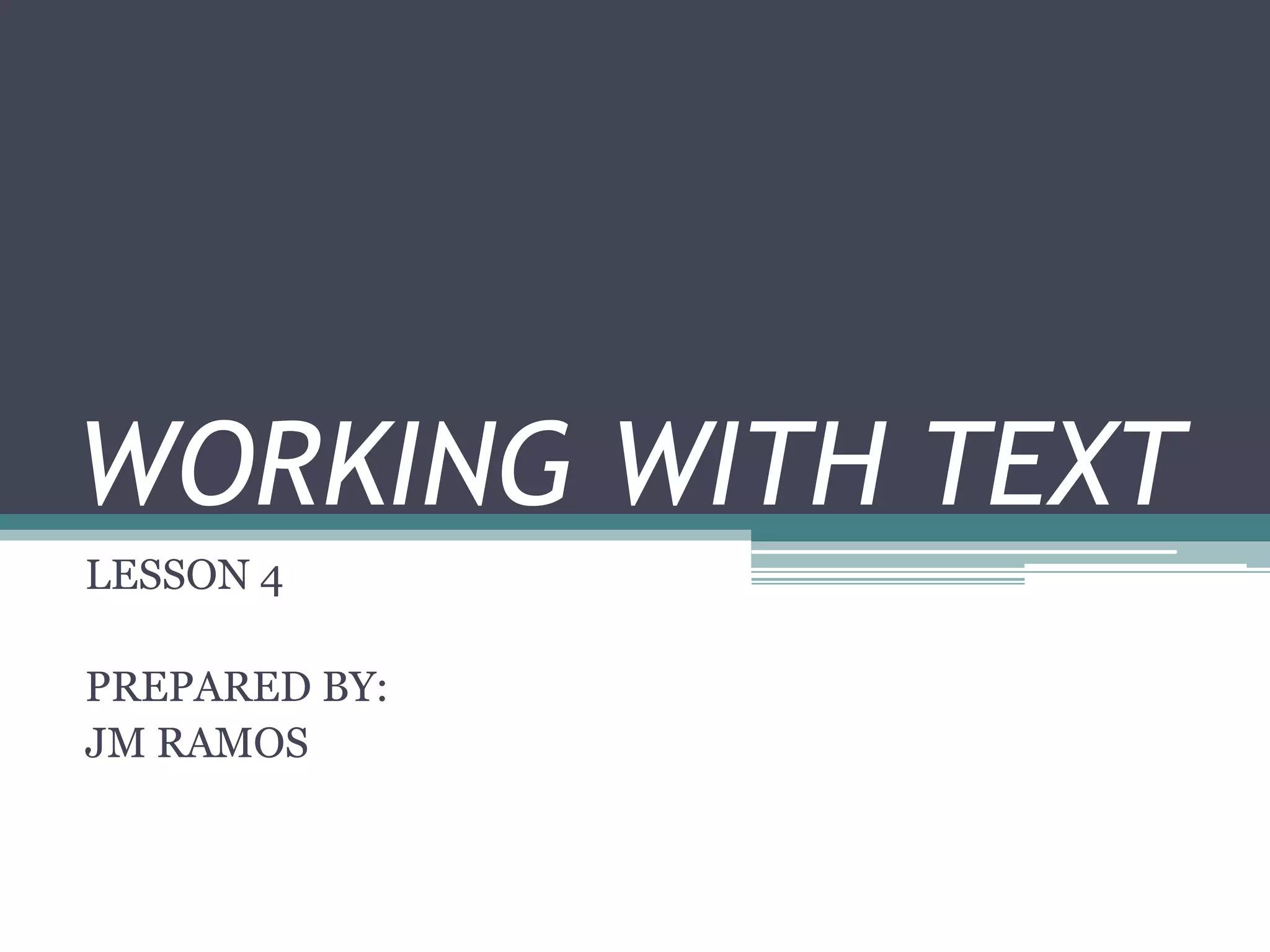 WORKING WITH TEXT
LESSON 4
PREPARED BY:
JM RAMOS
 