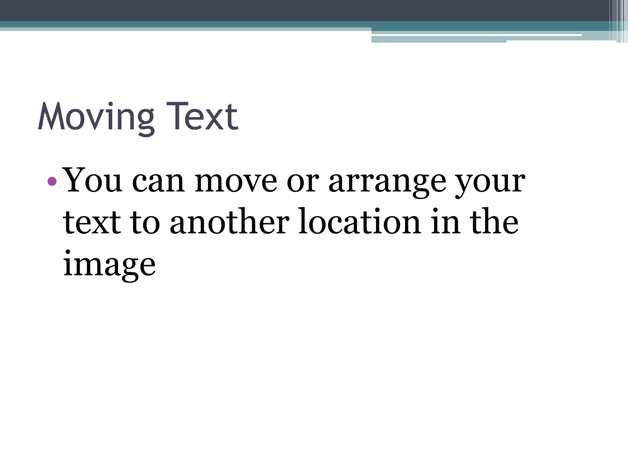 Moving Text
•You can move or arrange your
text to another location in the
image
 