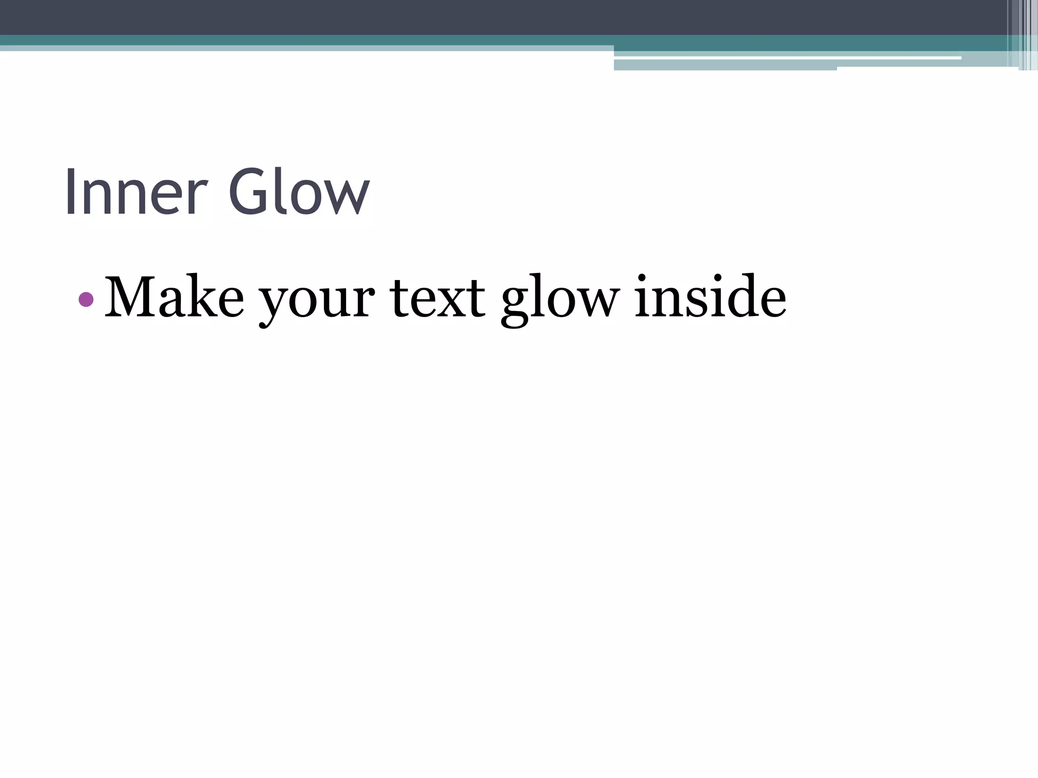 Inner Glow
•Make your text glow inside
 