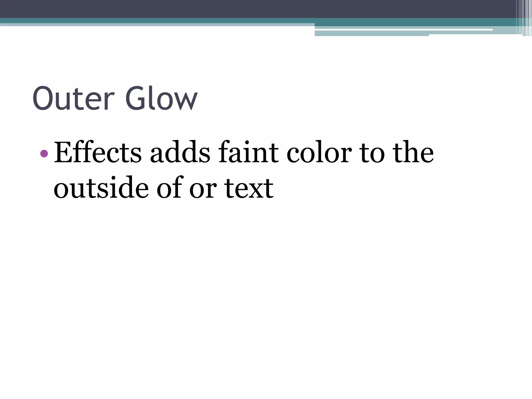 Outer Glow
•Effects adds faint color to the
outside of or text
 