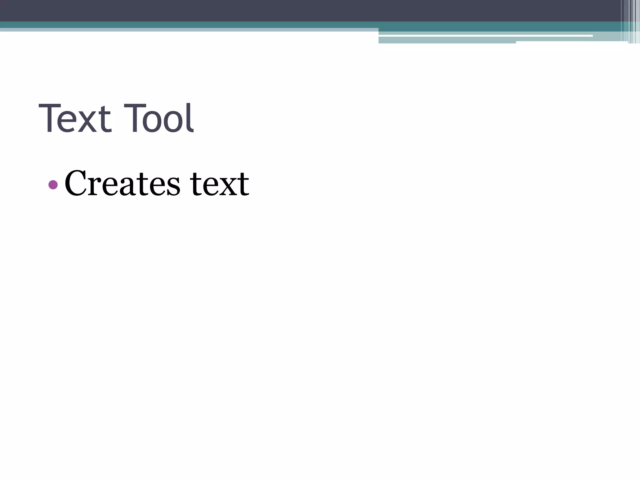 Text Tool
•Creates text
 