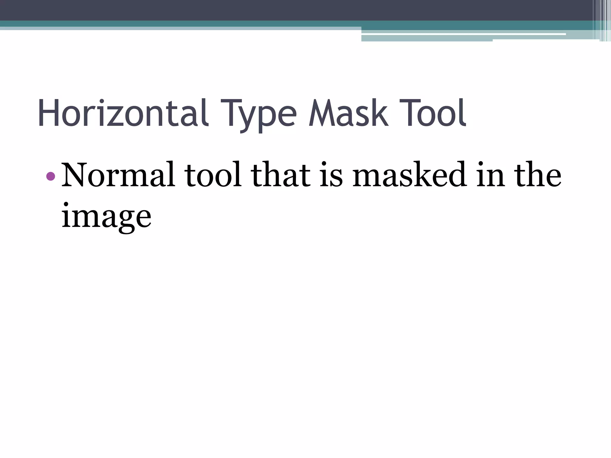 Horizontal Type Mask Tool
•Normal tool that is masked in the
image
 