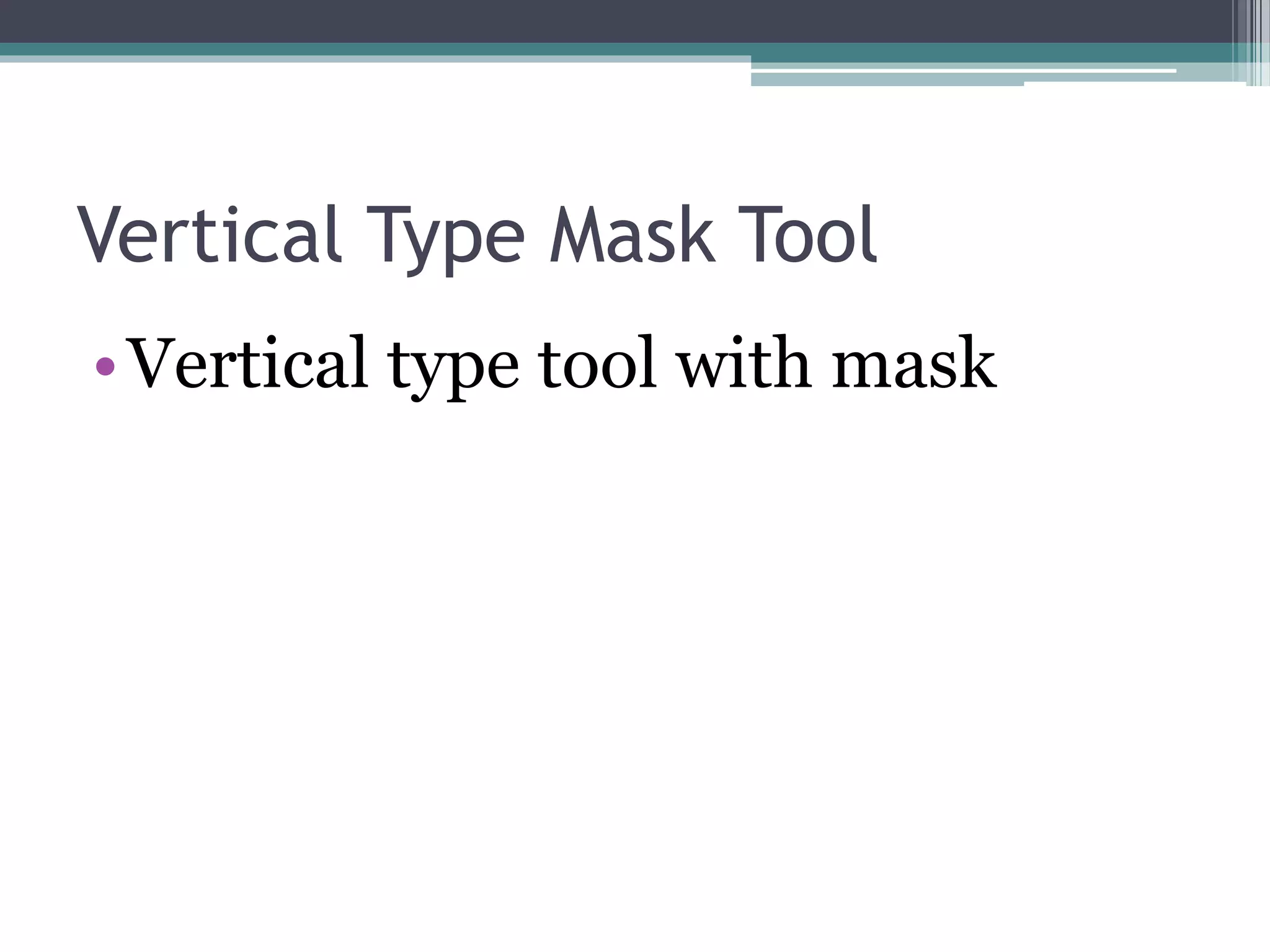 Vertical Type Mask Tool
•Vertical type tool with mask
 