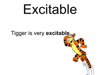 Excitable Tigger is very  excitable .  