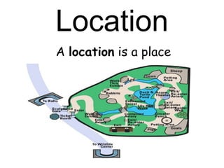 Location A  location  is a place 