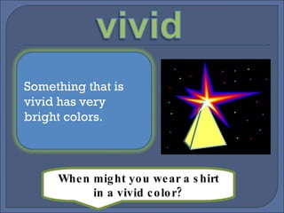 When might you wear a shirt in a vivid color? Something that is vivid has very bright colors.