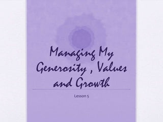 Managing My Generosity , Values and Growth Lesson 5 