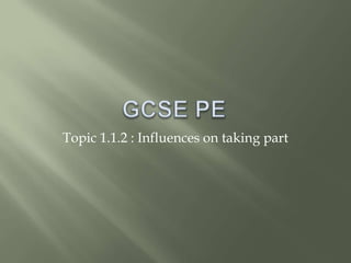 GCSE PE Topic 1.1.2 : Influences on taking part 