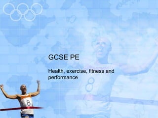 GCSE PE
Health, exercise, fitness and
performance
 