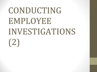 CONDUCTING
EMPLOYEE
INVESTIGATIONS
(2)
 