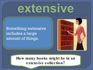 How many books might be in an extensive collection? Something extensive includes a large amount of things. 