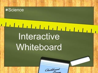 Science




   Interactive
   Whiteboard
 