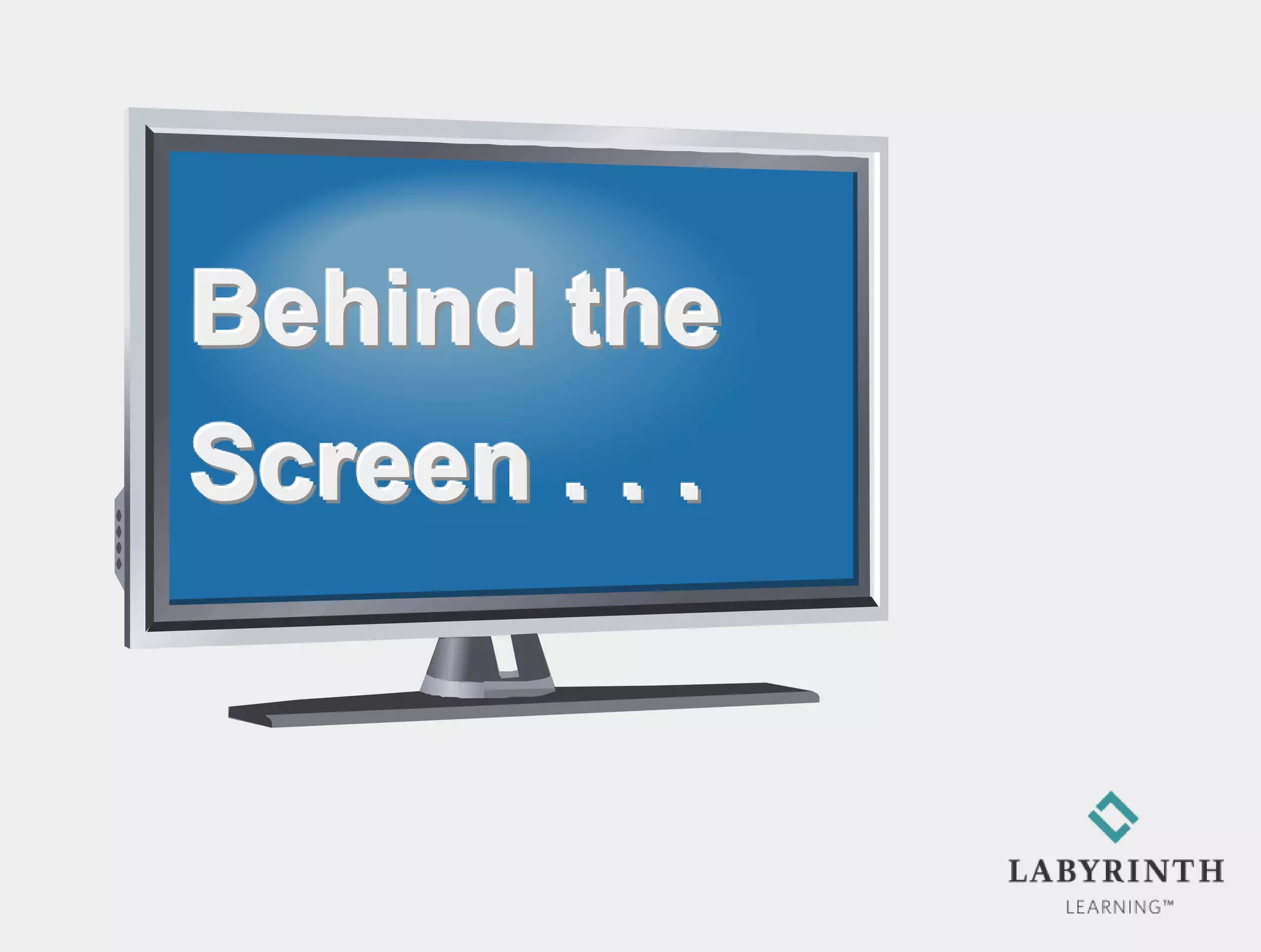 Behind the
Screen . . .
 