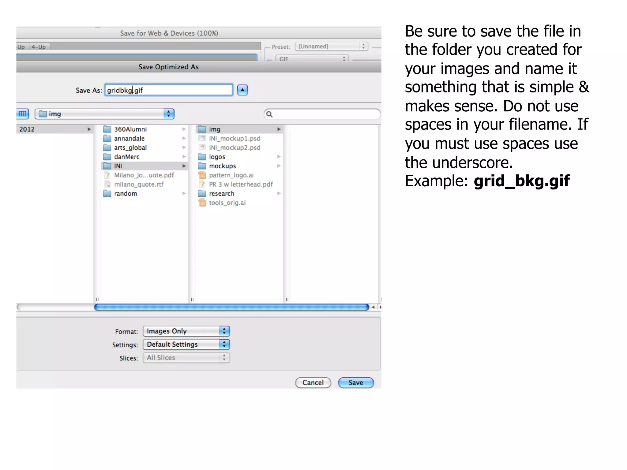 Be sure to save the file in
the folder you created for
your images and name it
something that is simple &
makes sense. Do not use
spaces in your filename. If
you must use spaces use
the underscore.
Example: grid_bkg.gif
 