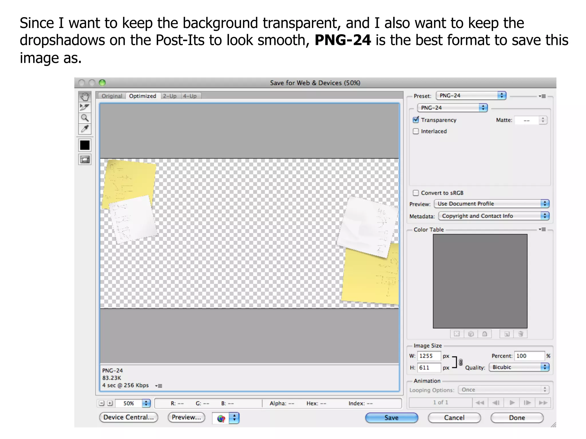 Since I want to keep the background transparent, and I also want to keep the
dropshadows on the Post-Its to look smooth, PNG-24 is the best format to save this
image as.
 
