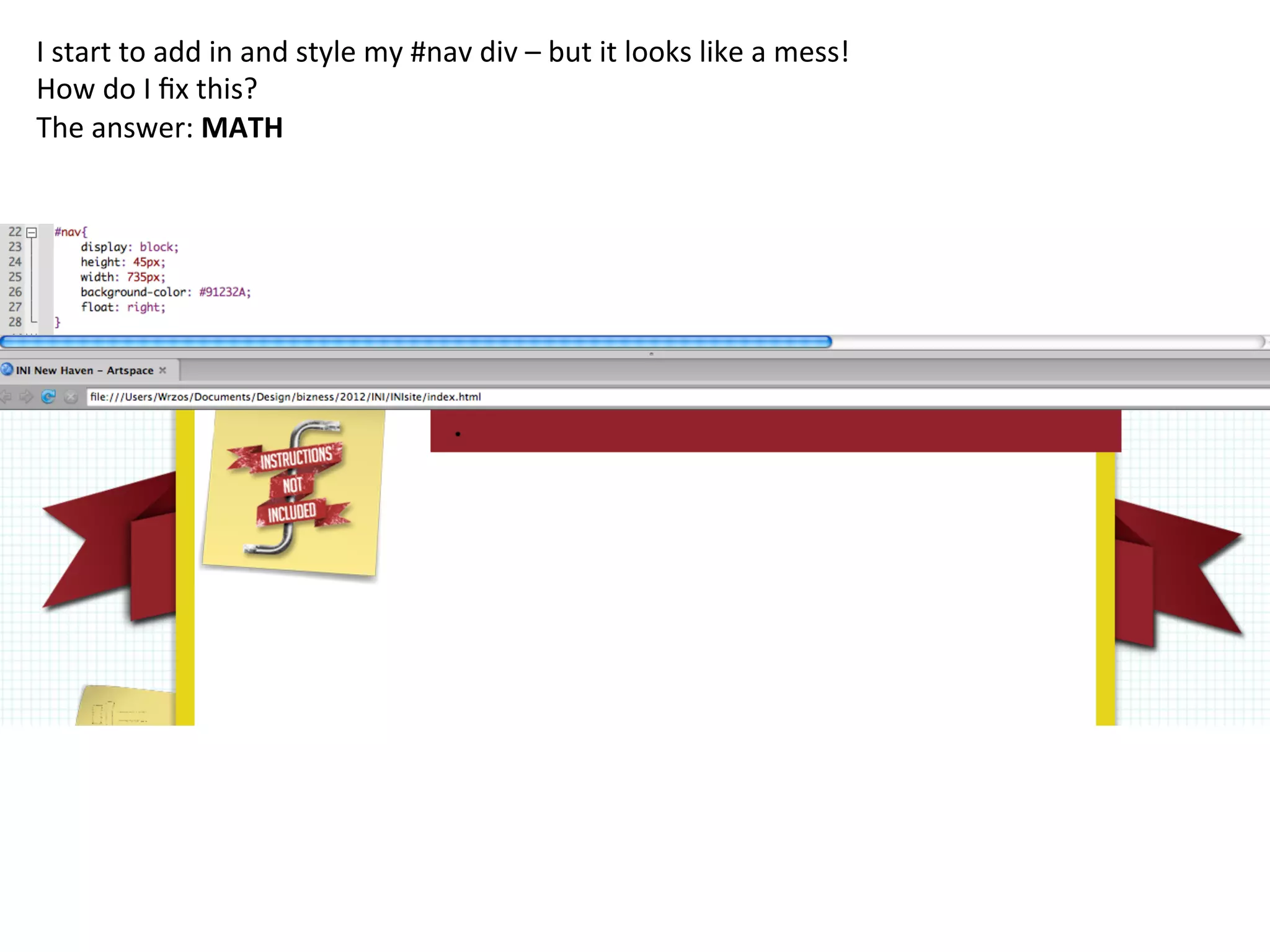 I	
  start	
  to	
  add	
  in	
  and	
  style	
  my	
  #nav	
  div	
  –	
  but	
  it	
  looks	
  like	
  a	
  mess!	
  
How	
  do	
  I	
  ﬁx	
  this?	
  
The	
  answer:	
  MATH	
  
 
