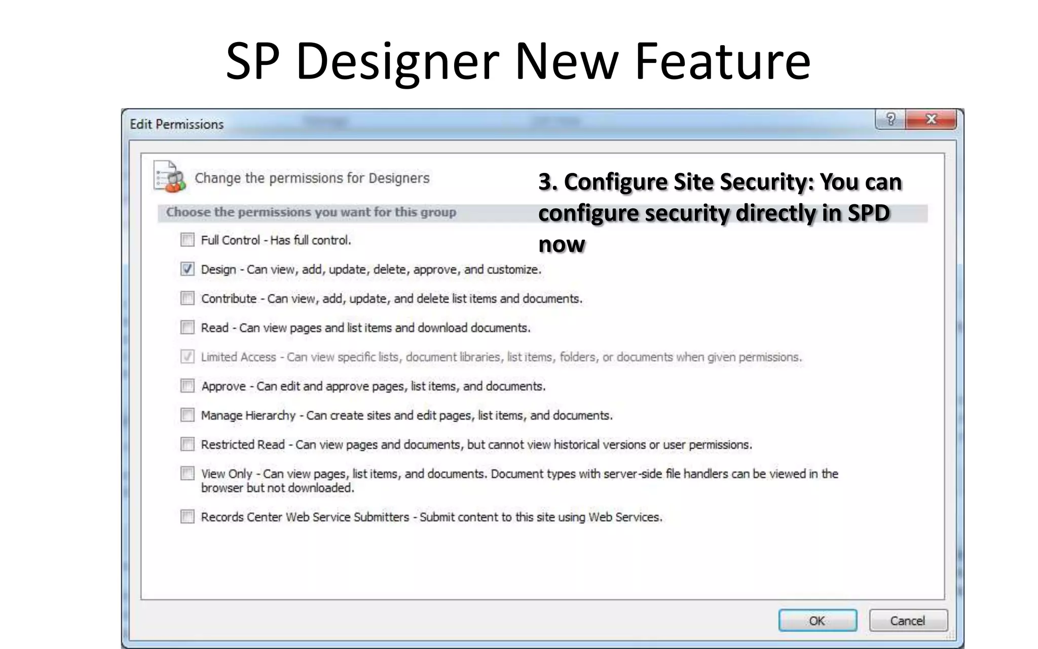 SP Designer New Feature
            3. Configure Site Security: You can
            configure security directly in SPD
            now
 