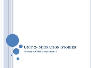 UNIT 2- MIGRATION STORIES
Lesson 5: Class Assessment I
 