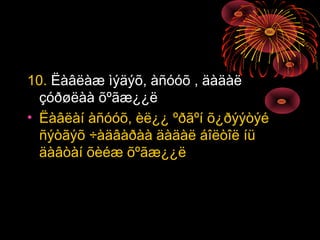 10. Ëàâëàæ ìýäýõ, àñóóõ , äàäàë
çóðøëàà õºãæ¿¿ë
• Ëàâëàí àñóóõ, èë¿¿ ºðãºí õ¿ðýýòýé
ñýòãýõ ÷àäâàðàà äàäàë áîëòîë íü
äàâòàí õèéæ õºãæ¿¿ë

 
