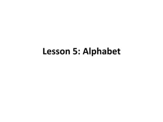 Lesson 5: Alphabet
 