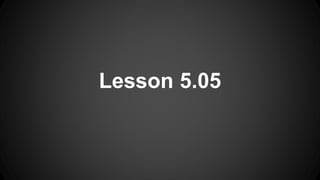 Lesson 5.05
 