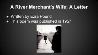 A River Merchant's Wife: A Letter
● Written by Ezra Pound
● This poem was published in 1957
 