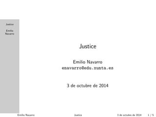 Justice 
Emilio 
Navarro 
Justice 
Emilio Navarro 
enavarro@edu.xunta.es 
3 de octubre de 2014 
Emilio Navarro Justice 3 de octubre de 2014 1 / 5 
 