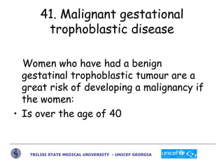 41. Malignant gestational
trophoblastic disease
Women who have had a benign
gestatinal trophoblastic tumour are a
great ri...