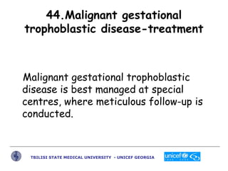 44.Malignant gestational
trophoblastic disease-treatment
Malignant gestational trophoblastic
disease is best managed at sp...