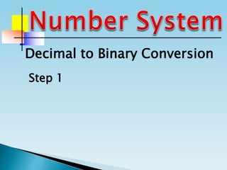 Step 1
Decimal to Binary Conversion
 