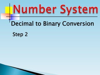 Step 2
Decimal to Binary Conversion
 
