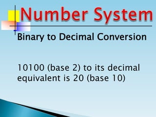 10100 (base 2) to its decimal
equivalent is 20 (base 10)
Binary to Decimal Conversion
 