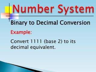 Binary to Decimal Conversion
Example:
Convert 1111 (base 2) to its
decimal equivalent.
 