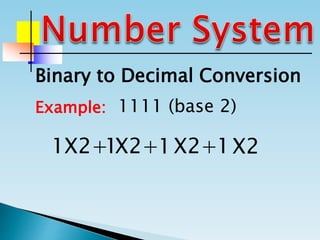 Binary to Decimal Conversion
Example: 1111 (base 2)
1 1 1 1X2+ X2+ X2+ X2
 