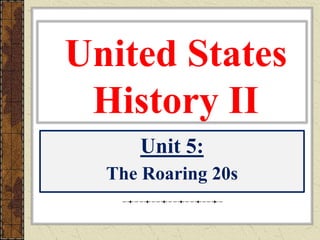 Unit 5:
The Roaring 20s
United States
History II
 