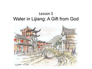 Lesson 5
Water in Lijiang: A Gift from God
 