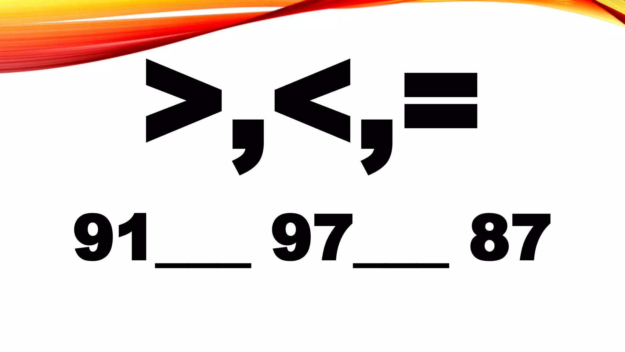 91___ 97___ 87
>,<,=
 