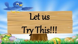 Let us
Try This!!!