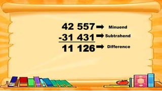 42 557
-31 431
11 126
Minuend
Difference
Subtrahend
 