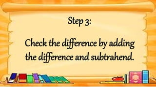 Step 3:
Check the difference by adding
the difference and subtrahend.
 
