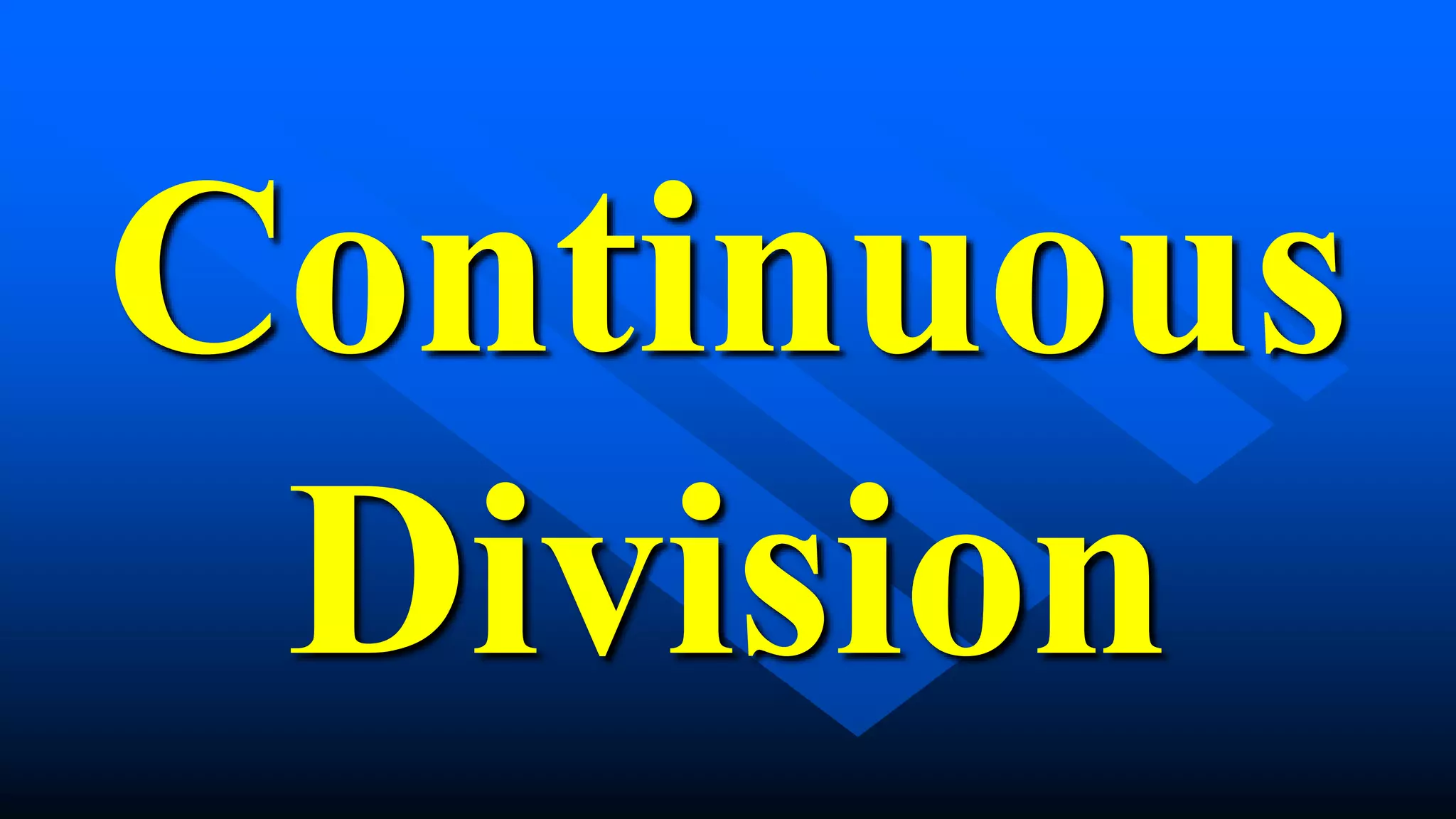 Continuous
Division
 