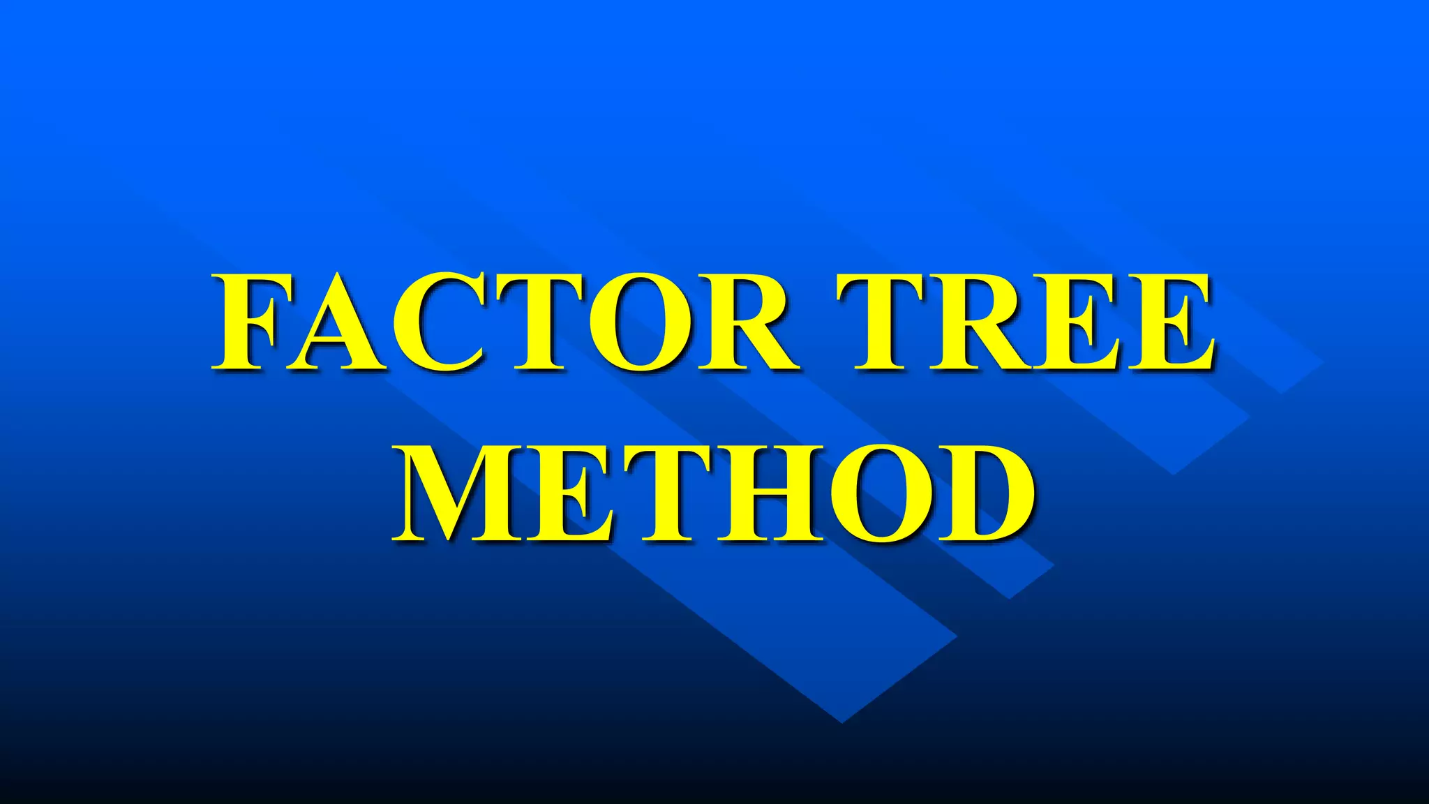 FACTOR TREE
METHOD
 