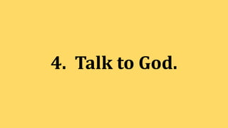 4. Talk to God.