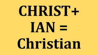 CHRIST+
IAN =
Christian