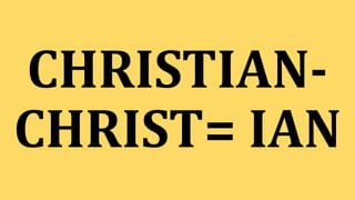 CHRISTIAN-
CHRIST= IAN