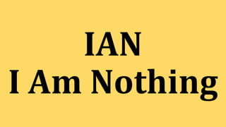 IAN
I Am Nothing