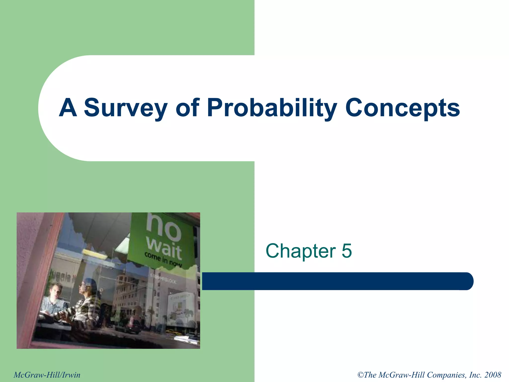 ©The McGraw-Hill Companies, Inc. 2008
McGraw-Hill/Irwin
A Survey of Probability Concepts
Chapter 5
 