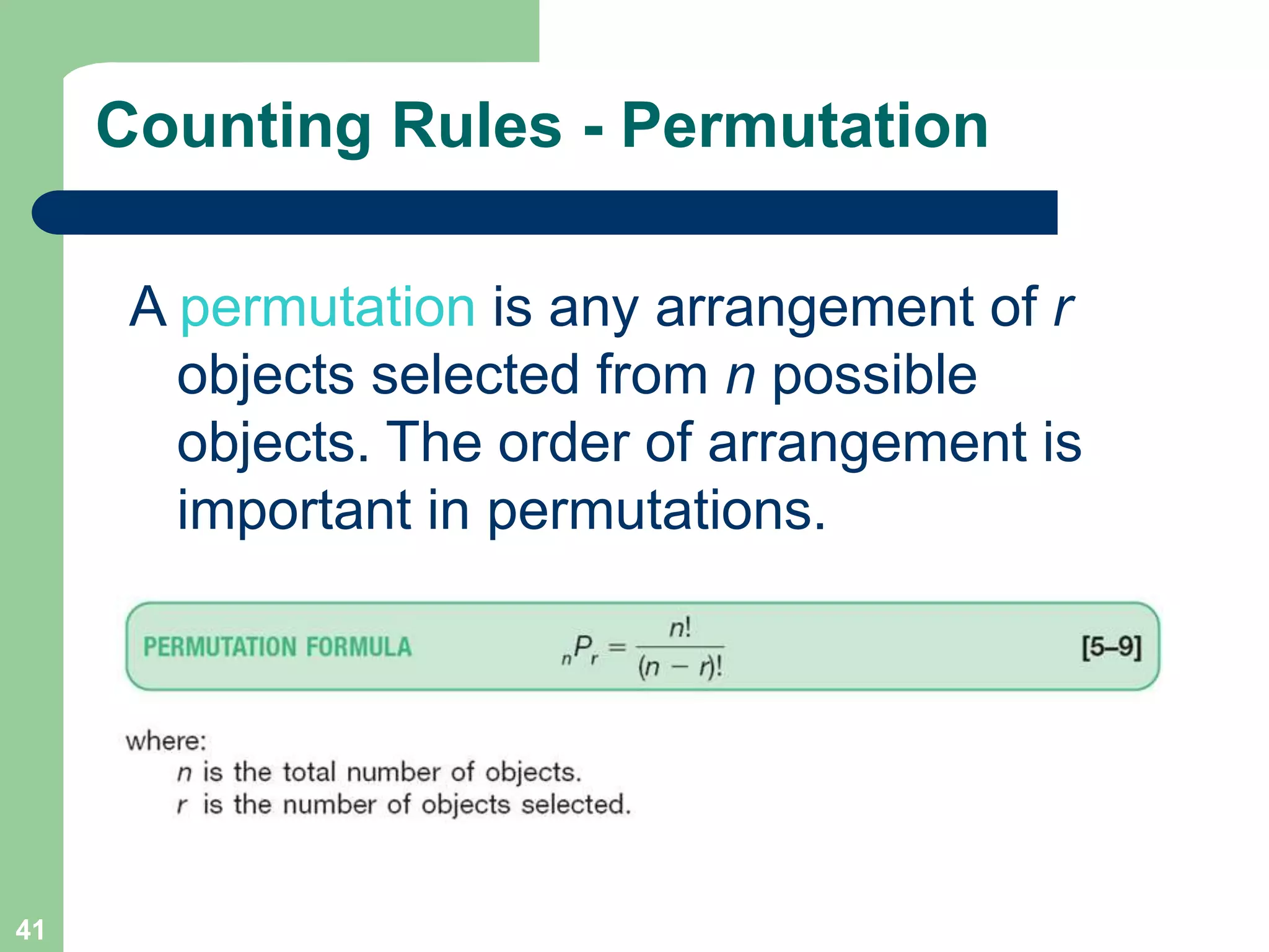 41
Counting Rules - Permutation
A permutation is any arrangement of r
objects selected from n possible
objects. The order of arrangement is
important in permutations.
 