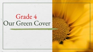 Grade 4
Our Green Cover
 