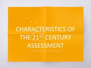 CHARACTERISTICS OF
THE 21ST CENTURY
ASSESSMENT
 
